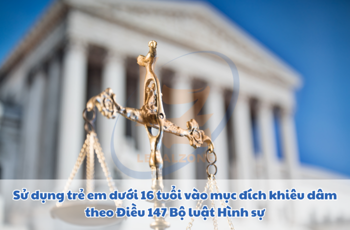 Sử dụng trẻ em dưới 16 tuổi vào mục đích khiêu dâm theo Điều 147 Bộ luật Hình sự