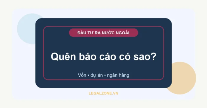 Báo cáo đầu tư ra nước ngoài năm 2026: doanh nghiệp phải nộp gì, khi nào?