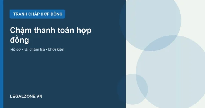 Doanh nghiệp bị chậm thanh toán hợp đồng năm 2026: hồ sơ, lãi chậm trả và cách đòi nợ