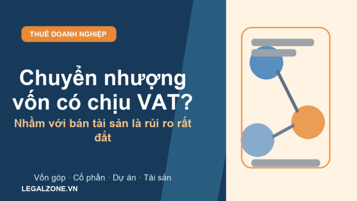 Chuyển nhượng vốn có chịu VAT không năm 2026? Đừng nhầm với bán tài sản, dự án