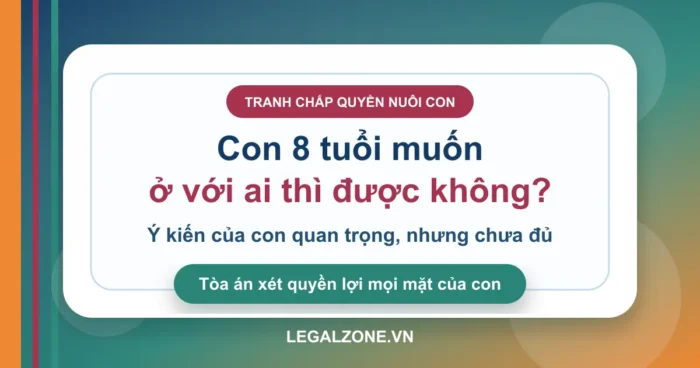 Con 8 tuổi muốn ở với bố hay mẹ: Tòa án có quyết theo ý con không?