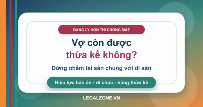 Đang ly hôn thì chồng mất: vợ có được thừa kế không?
