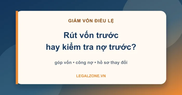Giảm vốn điều lệ - kiểm tra công nợ, góp vốn và hồ sơ thay đổi trước khi rút vốn - LegalZone