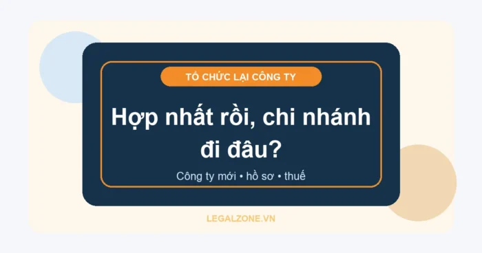 Hợp nhất công ty năm 2026: chi nhánh, văn phòng đại diện xử lý thế nào?