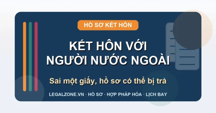 Thủ tục đăng ký kết hôn với người nước ngoài năm 2026: hồ sơ, nơi nộp và lỗi dễ bị trả