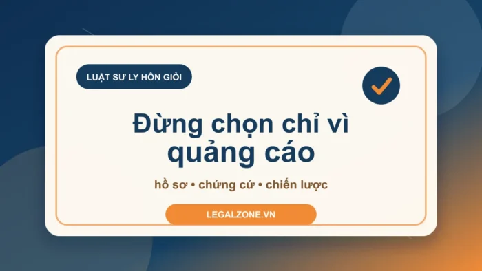 Luật sư ly hôn giỏi: chọn người hiểu hồ sơ của bạn, không chỉ nghe quảng cáo