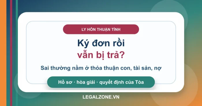 Ly hôn thuận tình: thỏa thuận con, tài sản thế nào để không bị trả hồ sơ?