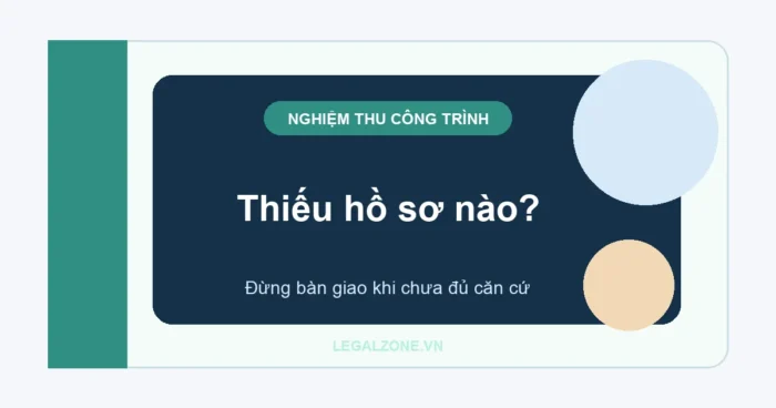 Nghiệm thu công trình xây dựng năm 2026: hồ sơ nào cần có trước khi bàn giao?