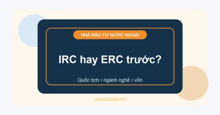 Người nước ngoài thành lập công ty tại Việt Nam năm 2026: cần IRC hay ERC?