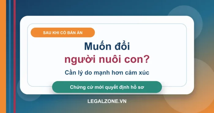 Thay đổi người nuôi con sau ly hôn: cần chứng minh gì?