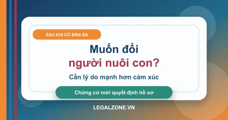 Thay đổi người nuôi con sau ly hôn: cần chứng minh gì?