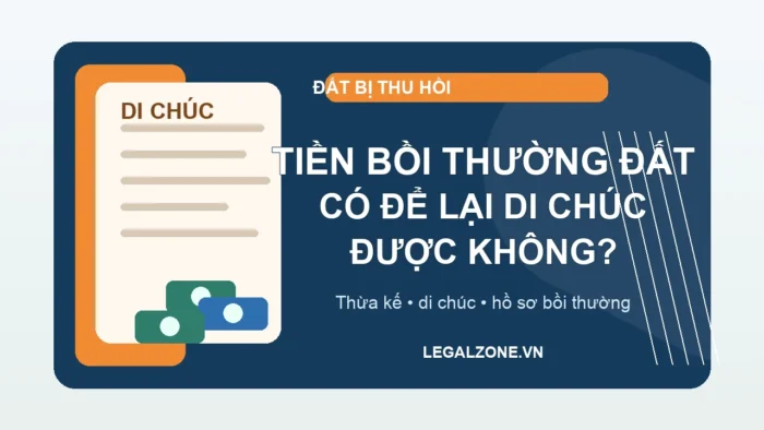 Tiền bồi thường đất có được để lại di chúc không?
