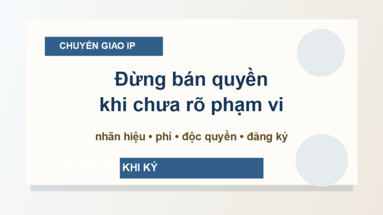 Chuyển giao quyền sở hữu công nghiệp: đừng ký nhượng quyền, chuyển nhượng nhãn hiệu khi chưa rõ phạm vi