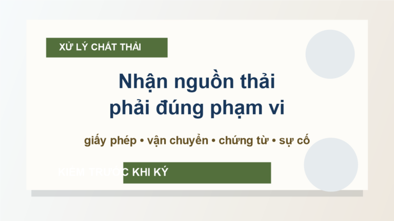 Doanh nghiệp xử lý chất thải: giấy phép, hợp đồng và trách nhiệm cần kiểm trước khi nhận nguồn thải