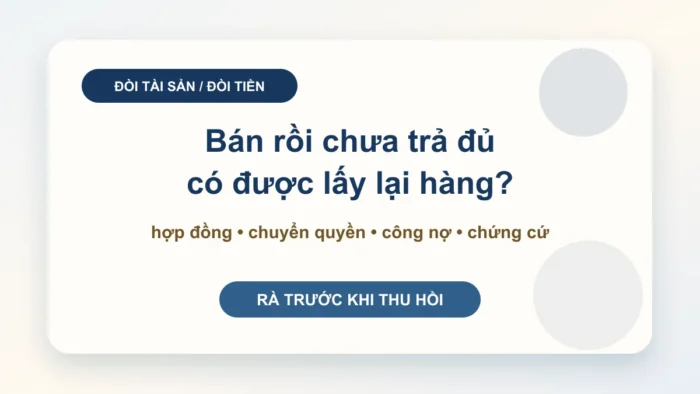 Đòi lại tài sản đã bán: doanh nghiệp cần xem hợp đồng, thanh toán và quyền sở hữu trước khi giữ hàng hoặc kiện