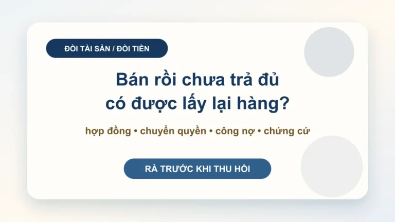 Đòi lại tài sản đã bán: doanh nghiệp cần xem hợp đồng, thanh toán và quyền sở hữu trước khi giữ hàng hoặc kiện
