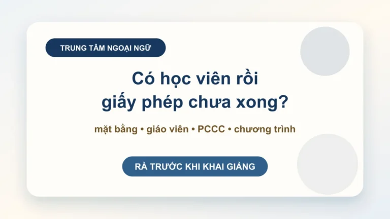 Giấy phép hoạt động trung tâm ngoại ngữ, tin học: đừng thuê mặt bằng trước khi rà giáo viên và PCCC