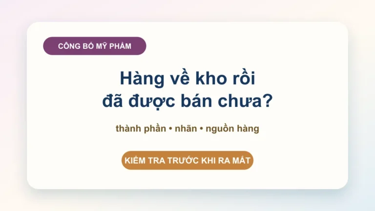 Hồ sơ công bố mỹ phẩm: kiểm tra thành phần, nhãn và nguồn hàng trước khi bán