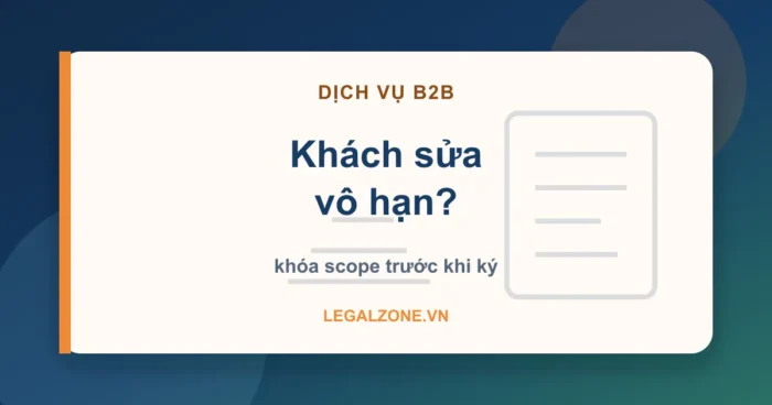 Hợp đồng cung cấp dịch vụ B2B - khách sửa vô hạn cần khóa phạm vi trước khi ký - LegalZone