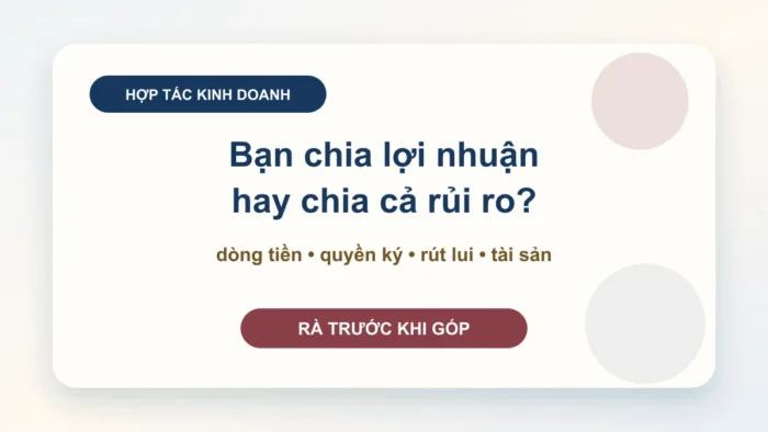 Hợp đồng hợp tác kinh doanh: chia lợi nhuận, quyền kiểm soát và cách rút lui an toàn