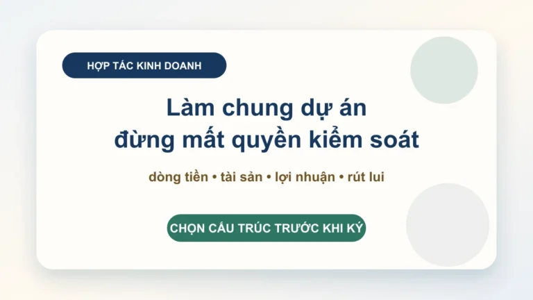 Hợp đồng hợp tác kinh doanh và liên doanh: chọn cấu trúc nào để không mất quyền kiểm soát dự án?