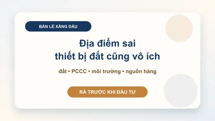 Kinh doanh bán lẻ xăng dầu: kiểm tra điều kiện địa điểm, hợp đồng nguồn hàng và hồ sơ vận hành trước khi đầu tư