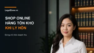 Luật sư LegalZone tư vấn chia hàng tồn kho fanpage shop online khi ly hôn