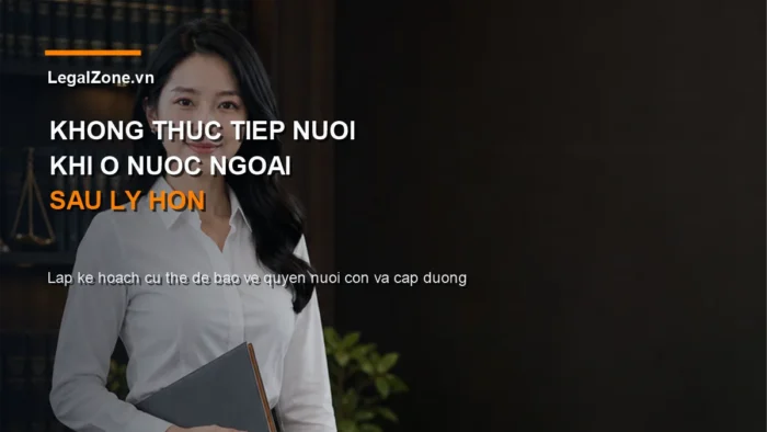 Khong truc tiep nuoi con o nuoc ngoai sau ly hon: cap duong va quyen tham con nhu the nao?