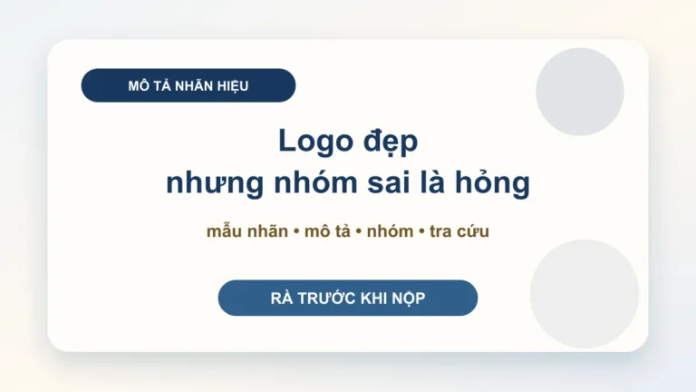 Mô tả nhãn hiệu: viết thế nào để hồ sơ đăng ký không bị yếu, sai nhóm hoặc khó bảo vệ?