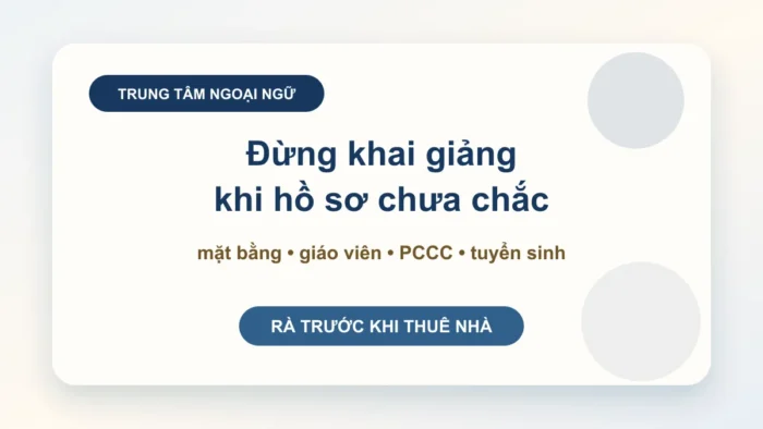 Thành lập trung tâm ngoại ngữ: đừng thuê mặt bằng và tuyển sinh trước khi kiểm điều kiện hoạt động