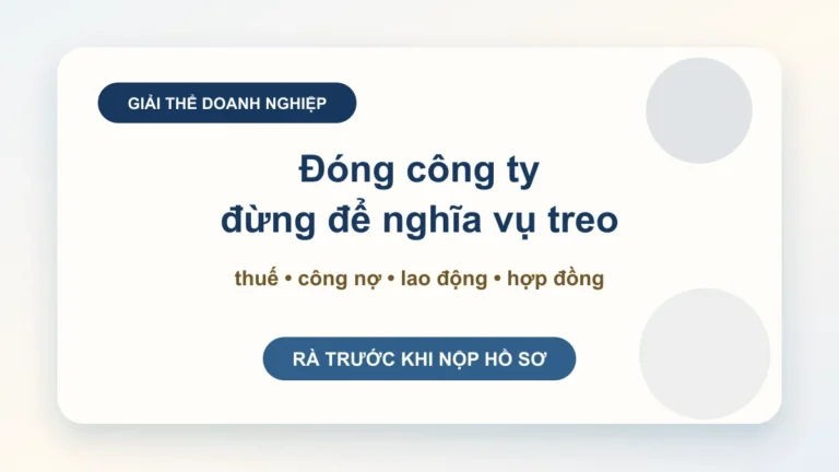 Thủ tục giải thể doanh nghiệp: đóng công ty mà không để sót thuế, công nợ và nghĩa vụ với người lao động