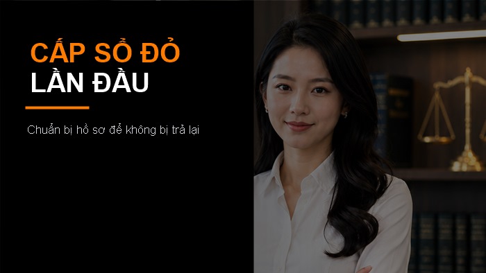 Cấp Sổ đỏ lần đầu: cần làm gì để hồ sơ không bị trả?